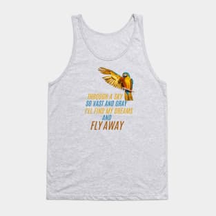 Trough a sky so vast and gray, I'll find my dreams and FLY AWAY Tank Top